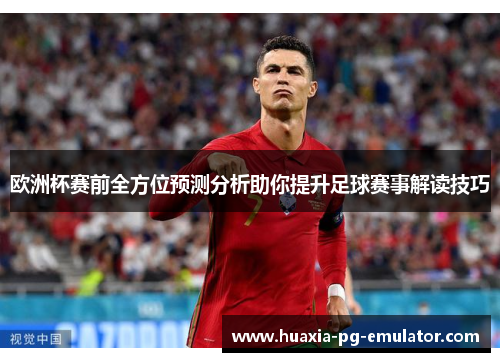 欧洲杯赛前全方位预测分析助你提升足球赛事解读技巧