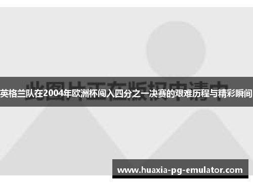 英格兰队在2004年欧洲杯闯入四分之一决赛的艰难历程与精彩瞬间