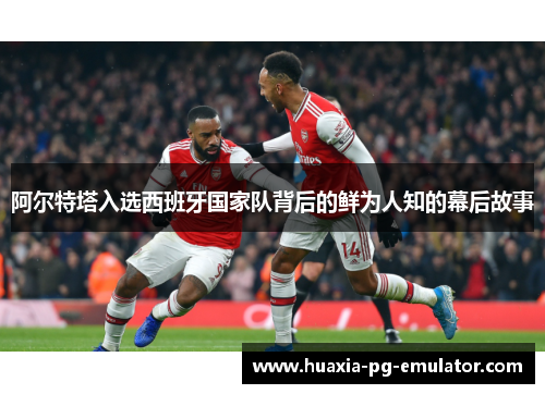 阿尔特塔入选西班牙国家队背后的鲜为人知的幕后故事