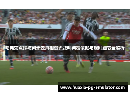 哈弗茨点球被判无效真相曝光裁判判罚依据与规则细节全解析