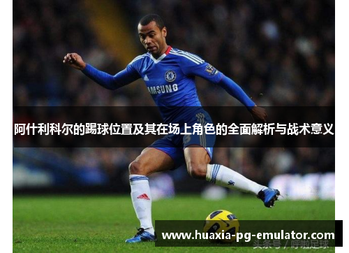阿什利科尔的踢球位置及其在场上角色的全面解析与战术意义
