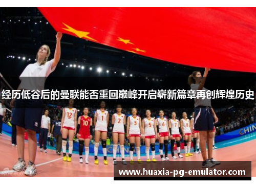 经历低谷后的曼联能否重回巅峰开启崭新篇章再创辉煌历史 经历低谷后的曼联能否重回巅峰开启崭新篇章再创辉煌历史