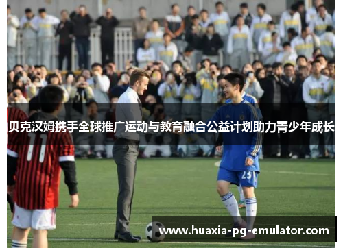 贝克汉姆携手全球推广运动与教育融合公益计划助力青少年成长